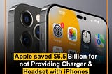 Apple saved $6.5 Billion for
not Providing Charger &
Headset with iPhones