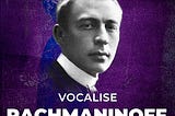 Sergei Rachmaninoff — Two transcriptions of Vocalise