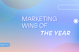 Marketing wins of the Year — A Marketer’s Perspective