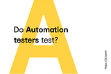 Do Automation testers test?