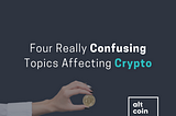 Four Really Confusing Topics Affecting Crypto