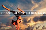 Do Self-Care and Success Go Hand-in-Hand?