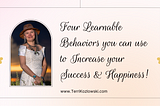 Four Learnable Behaviors you can use to Increase your Success & Happiness!