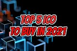 Top 5 ICO to buy and hold in 2021