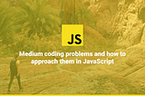 Medium coding problems and how to approach them in JavaScript