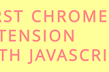 Make Your First Chrome Extension With Javascript