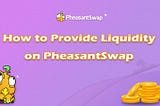 How to Provide Liquidity on PheasantSwap