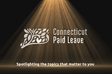 CT PAID LEAVE LAUNCHES CT PAID LEAVE SPOTLIGHT CAMPAIGN