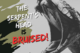 THE BRUISED HEAD OF THE SERPENT!
