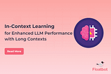 Leveraging In-Context Learning — Achieving Long Contexts for Enhanced LLM Performance