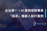 全台第一 ！AI 產物保險專員「保哥」設計案例