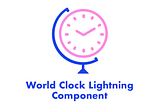 Need a clock for your Salesforce org! Try World Clock Lightning Component
