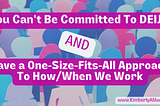 You Can’t Be Committed To DEIJB and Have a One-Size-Fits-All Approach to How/When We Work