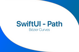 This article’s banner, written in the center: “SwiftUI — Path — Bézier Curves”