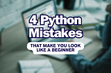 4 Python Mistakes That Make You Look Like a Beginner! (And How to Fix Them)