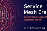 Service Mesh Era: Building Modern Apps with YugabyteDB and Istio — The Distributed SQL Blog