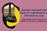 Elevating the Role of Quality Assurance (QA) in Today’s Digital Landscape
