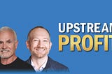 Upstream Profit with Steve Barton