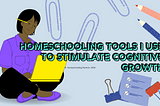 Homeschool Tools I Use to Stimulate Cognitive Growth