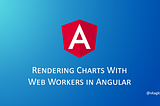 Rendering charts with Web Workers in Angular