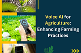 Voice AI for Agriculture: Enhancing Farming Practices