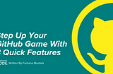 Step Up Your GitHub Game With 3 Quick Features