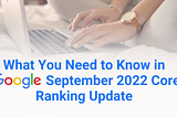 What You Need to Know in Google’s September 2022 Core Ranking Update