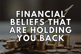 Financial Beliefs that are holding you back