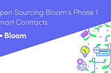 Open Sourcing Bloom’s Phase 1 Contracts