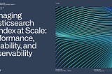 Managing Elasticsearch Reindex at Scale: Performance, Reliability, and Observability