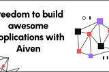 Freedom to build awesome applications with Aiven