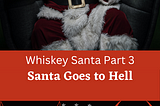 Whiskey Santa Part 3: Santa Goes to Hell