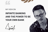 My View on Infinite Banking and the Power to Be Your Own Bank