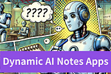 Dynamic AI Notes Apps