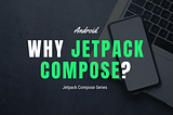 Why Jetpack Compose for Android Development?