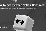 How to Get zkSync Token Balances — An Easy Guide for Layer 2 Balance Management