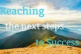 Reaching The Next Steps To Success