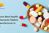 Discover Best Health Supplements Tablets & Capsules Manufacturer in India