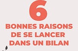 6 bonnes raisons de se lancer dans un bilan !