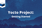 Getting started with the Yocto Project