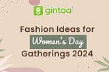 Sisterhood in Style: Fashion Ideas for Women’s Day Gatherings 2024