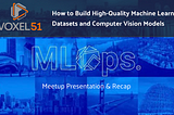 Meetup Recap: How to Build High-Quality Machine Learning Datasets and Computer Vision Models