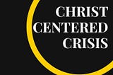 Christ Centered Crisis