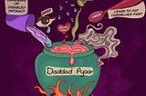 Against a purple background is an illustration of a green cauldron with the label “Disabled Pyaar.” Above it are different “ingredients”: a watery eye with the label “grief”, a heart with the label “love”, a spoon with the label “learn to put ourselves first”, a bottle with the label “honouring disabled needs”, a container with the label “discard of ableist codes of self-love”, and a cup with the label “reclaiming the language of disabled intimacy.” Credit: Ritika Gupta.