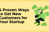 4 Proven Ways to Get New Customers for Your Startup.