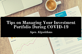 Tips on Managing Your Investment Portfolio During COVID-19