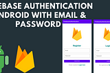 Firebase Authentication Android With Email and Password