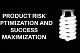 Product Risk Optimization and Success Maximization