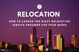 How to Choose the Right Relocation Service Provider for Your Needs