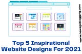 Top 5 Inspirational Website Designs For 2021 — Personal Website Inspiration